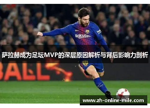 萨拉赫成为足坛MVP的深层原因解析与背后影响力剖析 萨拉赫成为足坛MVP的深层原因解析与背后影响力剖析