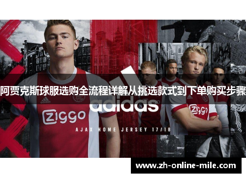 阿贾克斯球服选购全流程详解从挑选款式到下单购买步骤