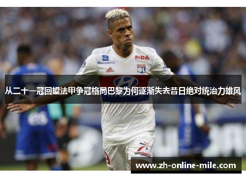 从二十一冠回望法甲争冠格局巴黎为何逐渐失去昔日绝对统治力雄风