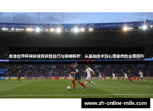 香港世界杯保龄球赛获胜技巧与策略解析：从基础技术到心理素质的全面提升