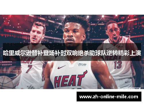 哈里威尔逊替补登场补时双响绝杀助球队逆转精彩上演