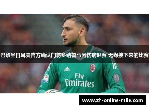 巴黎圣日耳曼官方确认门将多纳鲁马因伤病退赛 无缘接下来的比赛