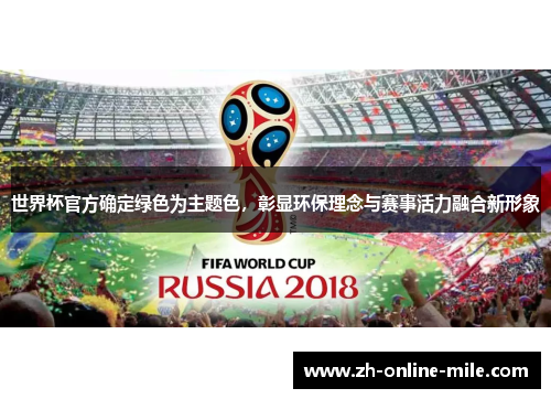 世界杯官方确定绿色为主题色,彰显环保理念与赛事活力融合新形象 世界杯官方确定绿色为主题色,彰显环保理念与赛事活力融合新形象