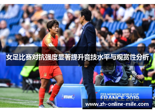 女足比赛对抗强度显著提升竞技水平与观赏性分析